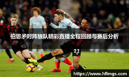 伯恩矛对阵狼队精彩直播全程回顾与赛后分析