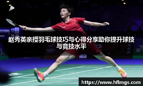 赵秀英亲授羽毛球技巧与心得分享助你提升球技与竞技水平